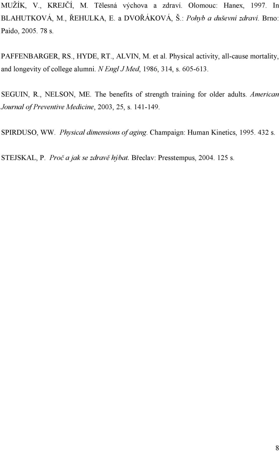 N Engl J Med, 1986, 314, s. 605-613. SEGUIN, R., NELSON, ME. The benefits of strength training for older adults.