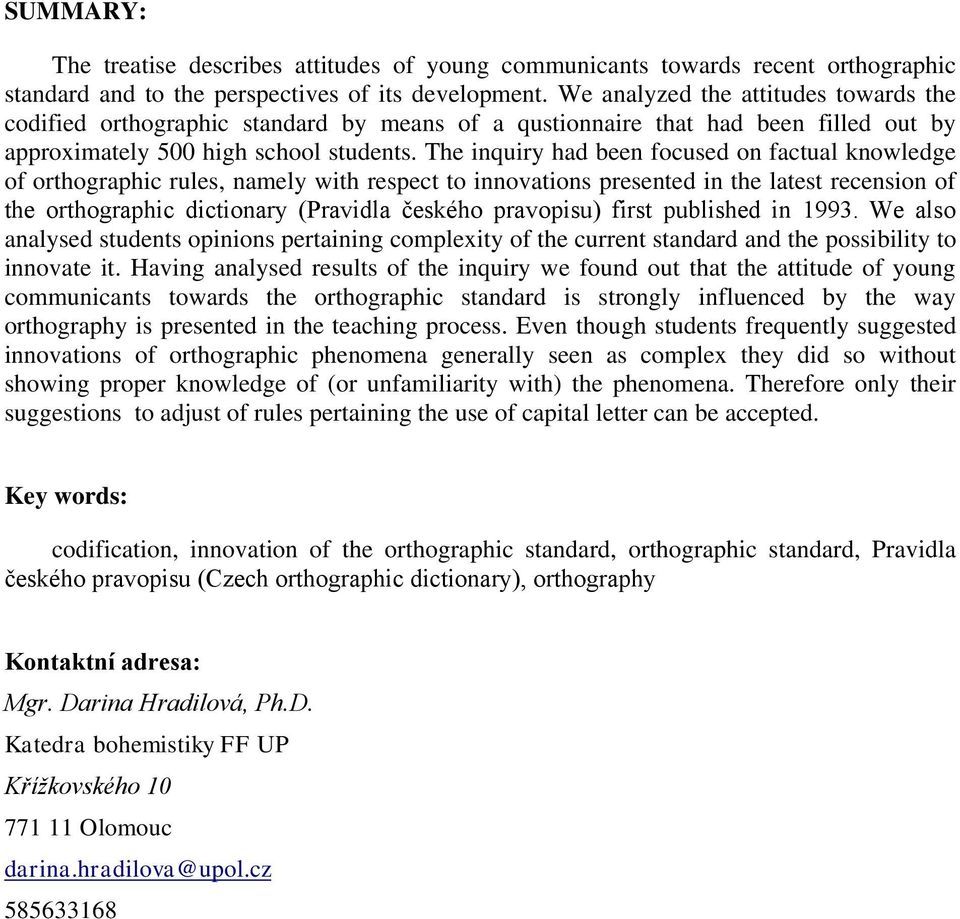 The inquiry had been focused on factual knowledge of orthographic rules, namely with respect to innovations presented in the latest recension of the orthographic dictionary (Pravidla českého