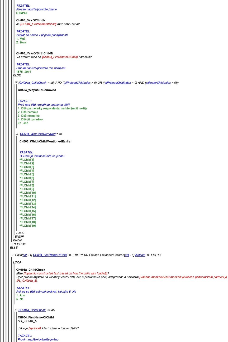 .2014 ELSE IF (CH001a_ChildCheck = a5) AND ((pipreloadchildindex > 0) OR ((pipreloadchildindex = 0) AND (pirosterchildindex > 0))) CH504_WhyChildRemoved Proč toto dítě nepatří do seznamu dětí? 1.