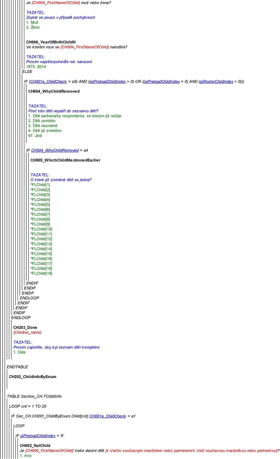 .2014 ELSE IF (CH001a_ChildCheck = a5) AND ((pipreloadchildindex > 0) OR ((pipreloadchildindex = 0) AND (pirosterchildindex > 0))) CH504_WhyChildRemoved Proč toto dítě nepatří do seznamu dětí? 1.