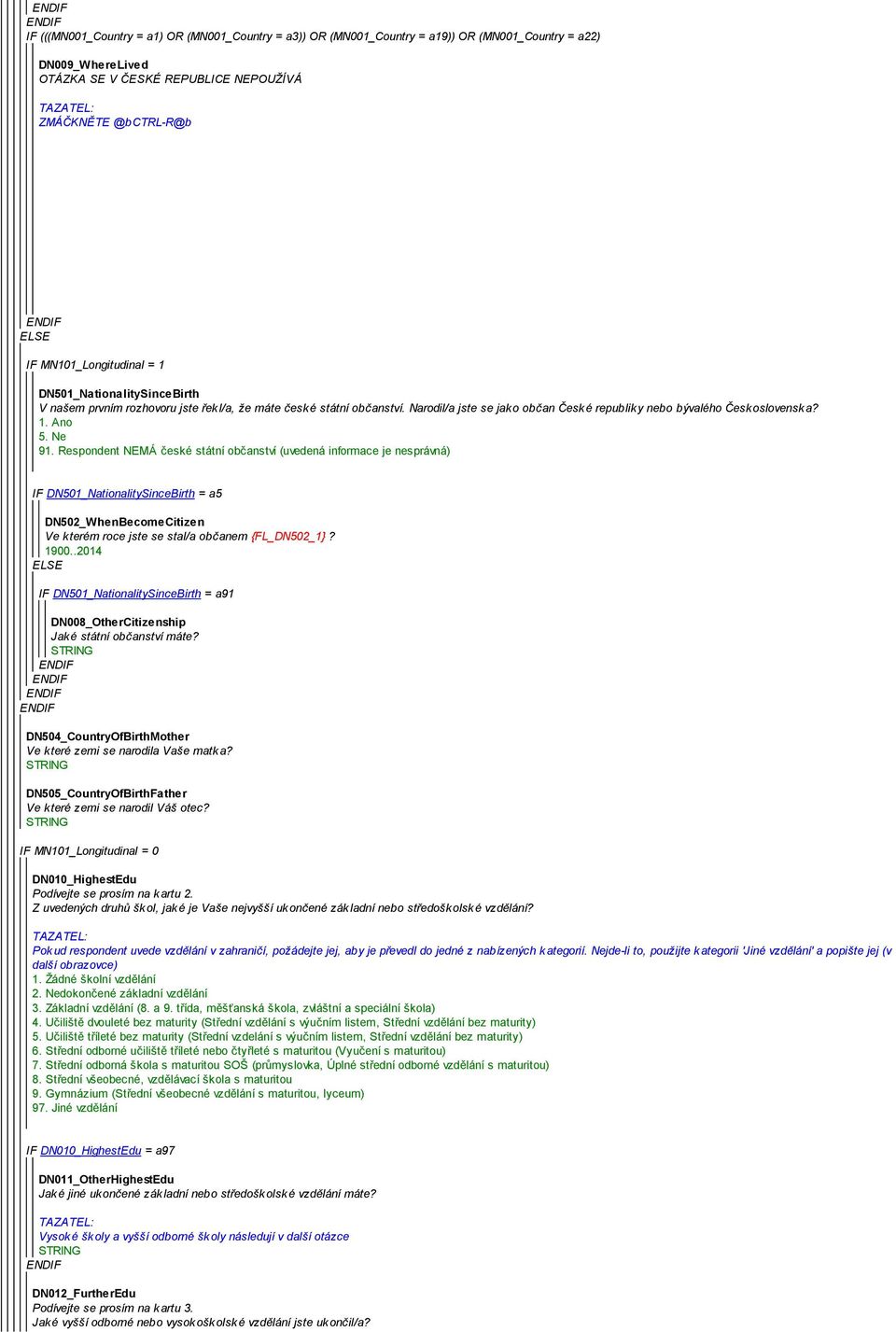 Respondent NEMÁ české státní občanství (uvedená informace je nesprávná) IF DN501_NationalitySinceBirth = a5 DN502_WhenBecomeCitizen Ve kterém roce jste se stal/a občanem {FL_DN502_1}? 1900.