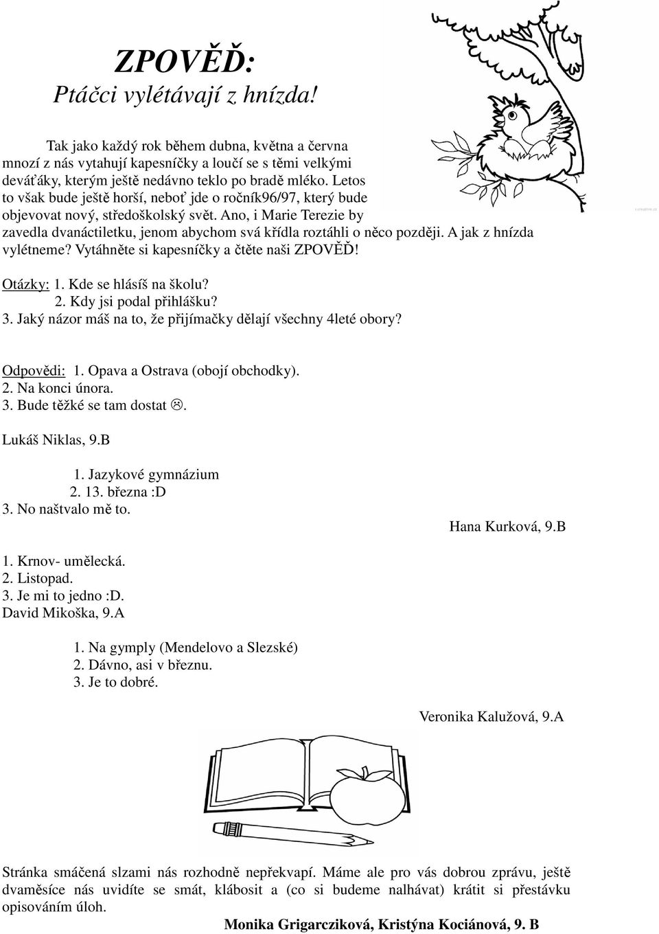 A jak z hnízda vylétneme? Vytáhněte si kapesníčky a čtěte naši ZPOVĚĎ! Otázky: 1. Kde se hlásíš na školu? 2. Kdy jsi podal přihlášku? 3. Jaký názor máš na to, že přijímačky dělají všechny 4leté obory?