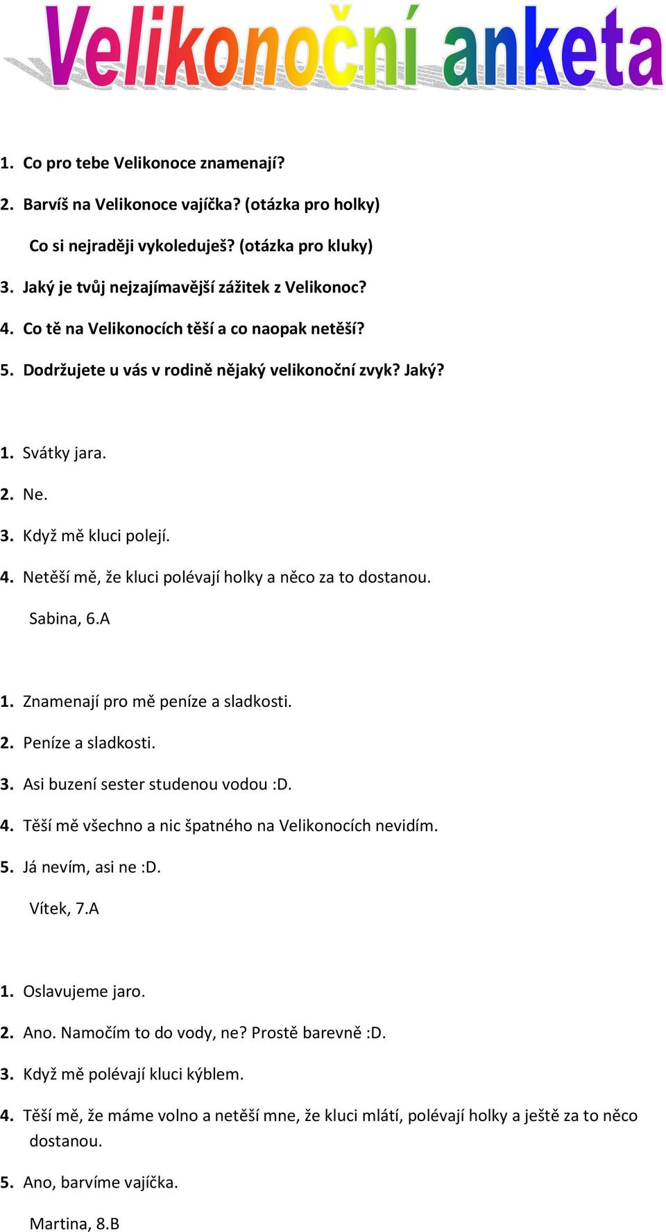 Netěší mě, že kluci polévají holky a něco za to dostanou. Sabina, 6.A 1. Znamenají pro mě peníze a sladkosti. 2. Peníze a sladkosti. 3. Asi buzení sester studenou vodou :D. 4.