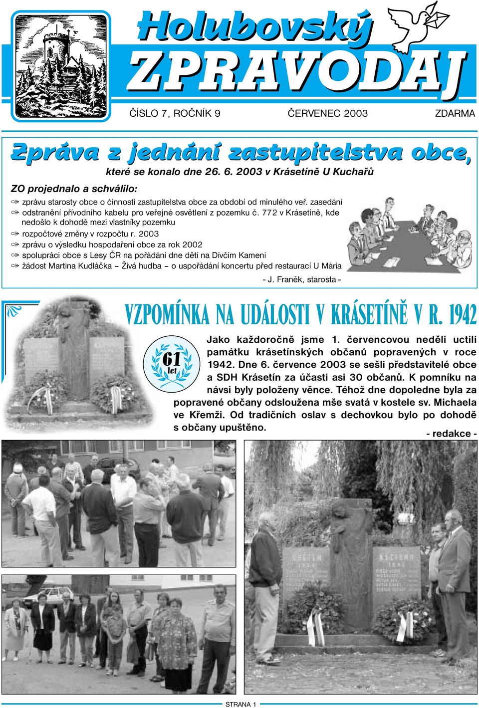 2003 zprávu o výsledku hospodaření obce za rok 2002 spolupráci obce s Lesy ČR na pořádání dne dětí na Dívčím Kameni žádost Martina Kudláčka Živá hudba o uspořádání koncertu před restaurací U Mária -