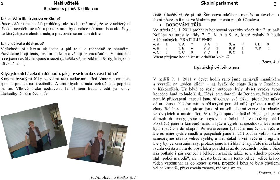 Jsou ale třídy, do kterých jsem chodila ráda, a pracovalo se mi tam dobře. Jak si užíváte důchodu? V důchodu si užívám už jeden a půl roku a rozhodně se nenudím.