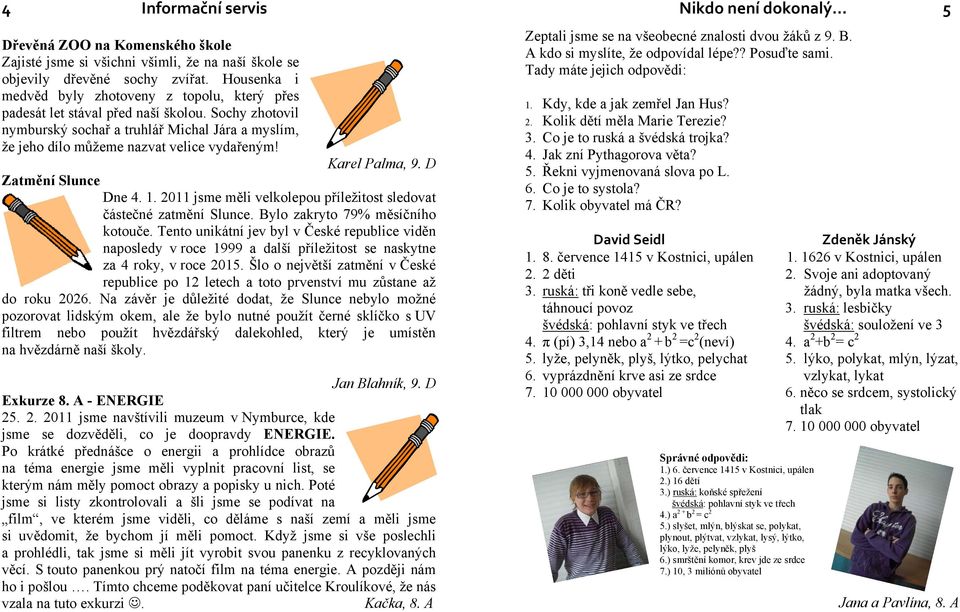 Karel Palma, 9. D Zatmění Slunce Dne 4. 1. 2011 jsme měli velkolepou příležitost sledovat částečné zatmění Slunce. Bylo zakryto 79% měsíčního kotouče.