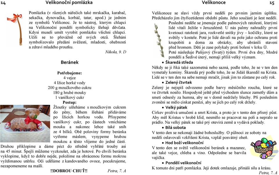 Šlehání symbolizovalo předání svěžesti, mladosti, ohebnosti a zdraví mladého proutku. Nikola, 9.