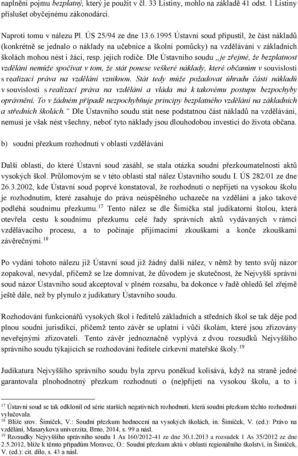 Dle Ústavního soudu je zřejmé, že bezplatnost vzdělání nemůže spočívat v tom, že stát ponese veškeré náklady, které občanům v souvislosti s realizací práva na vzdělání vzniknou.