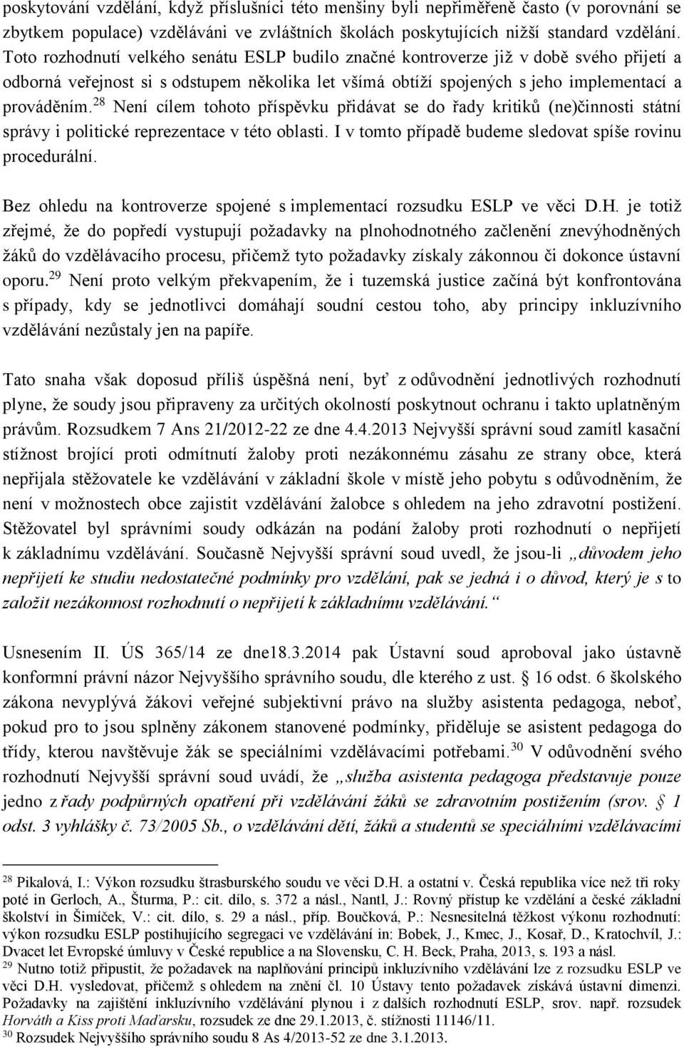 28 Není cílem tohoto příspěvku přidávat se do řady kritiků (ne)činnosti státní správy i politické reprezentace v této oblasti. I v tomto případě budeme sledovat spíše rovinu procedurální.