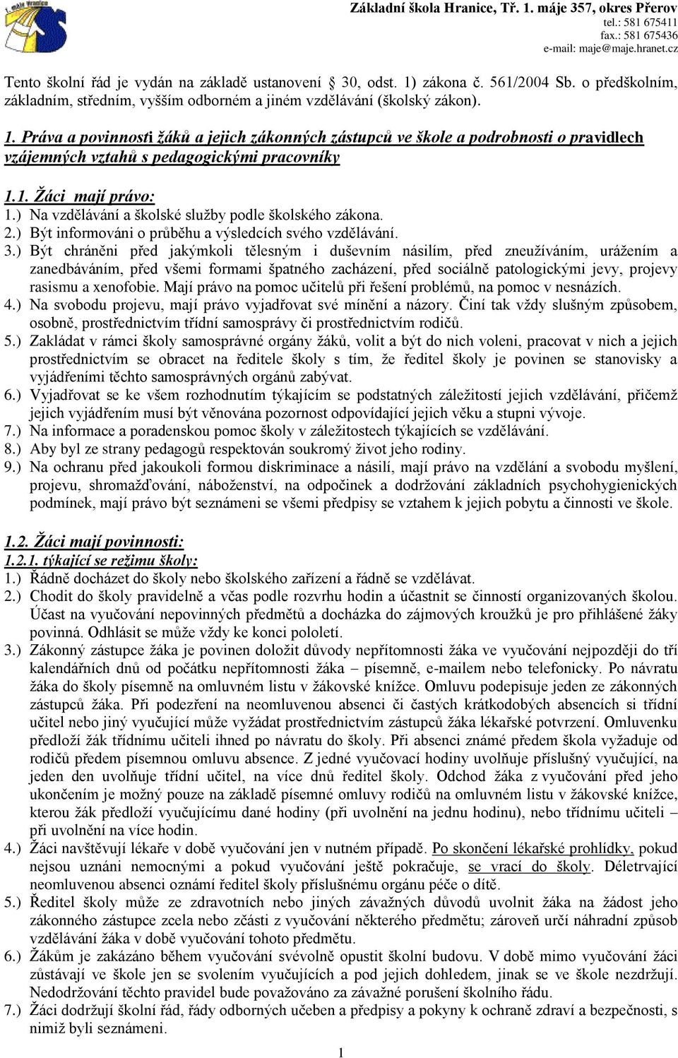 Práva a povinnosti žáků a jejich zákonných zástupců ve škole a podrobnosti o pravidlech vzájemných vztahů s pedagogickými pracovníky 1.1. Žáci mají právo: 1.