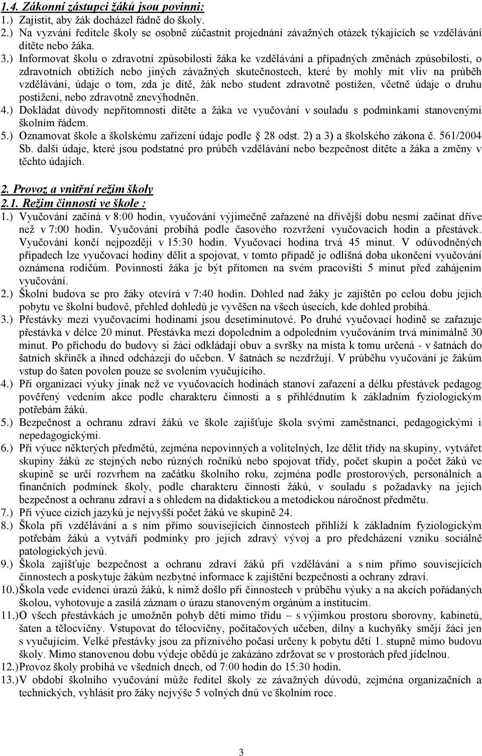 ) Informovat školu o zdravotní způsobilosti žáka ke vzdělávání a případných změnách způsobilosti, o zdravotních obtížích nebo jiných závažných skutečnostech, které by mohly mít vliv na průběh