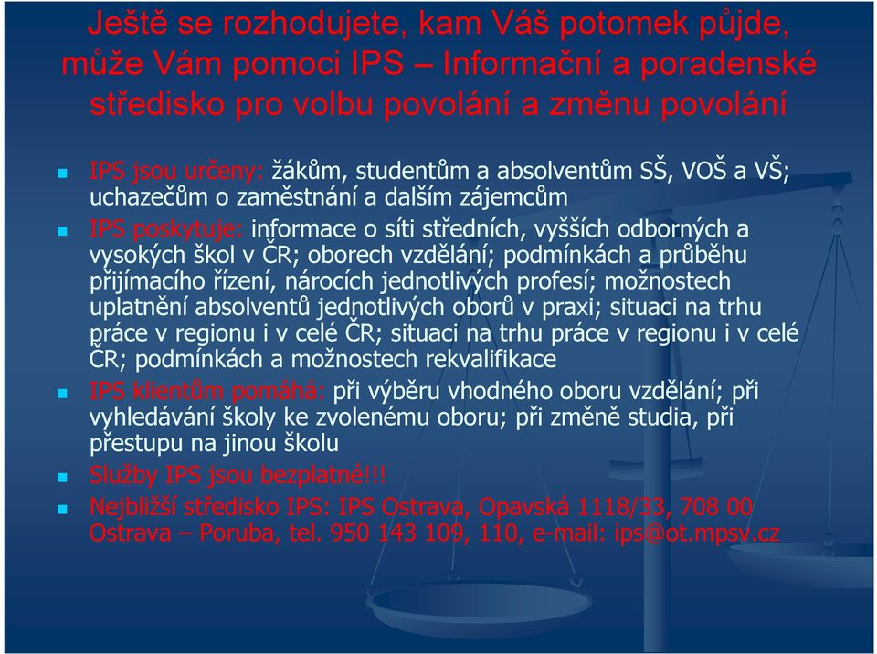 jednotlivých profesí; možnostech uplatnění absolventů jednotlivých oborů v praxi; situaci na trhu práce v regionu i v celé ČR; situaci na trhu práce v regionu i v celé ČR; podmínkách a možnostech