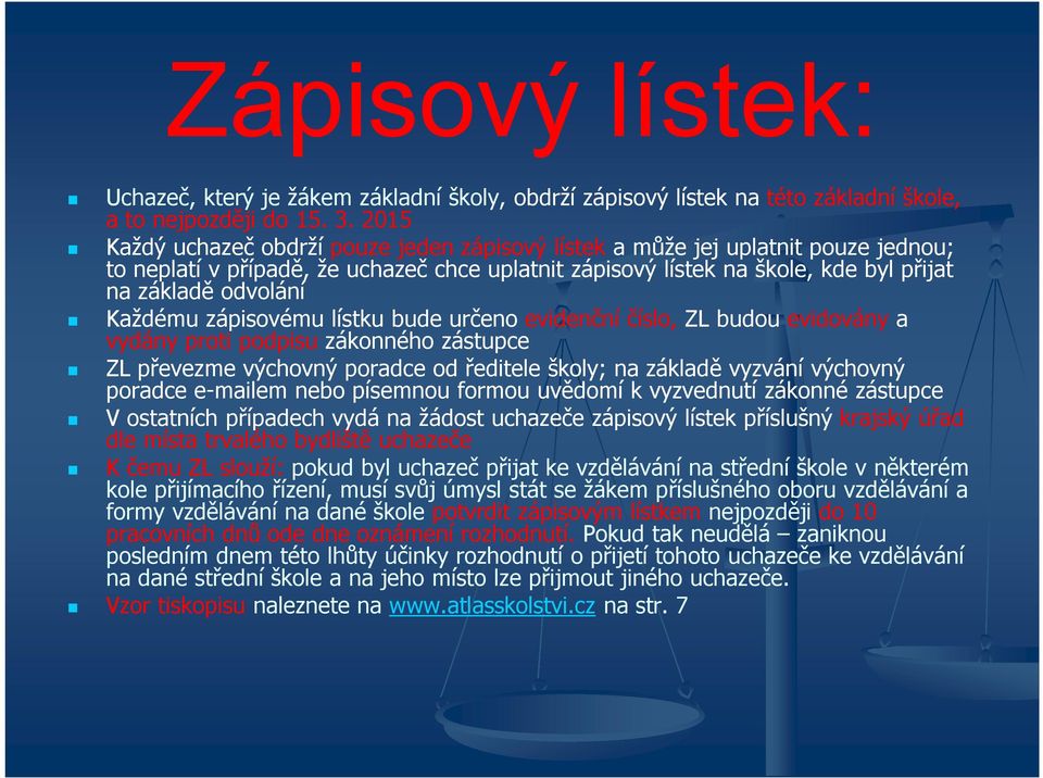 Každému zápisovému lístku bude určeno evidenční číslo, ZL budou evidovány a vydány proti podpisu zákonného zástupce ZL převezme výchovný poradce od ředitele školy; na základě vyzvání výchovný poradce