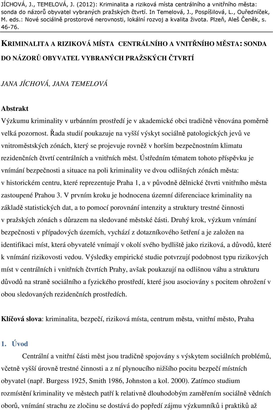 KRIMINALITA A RIZIKOVÁ MÍSTA CENTRÁLNÍHO A VNITŘNÍHO MĚSTA: SONDA DO NÁZORŮ OBYVATEL VYBRANÝCH PRAŽSKÝCH ČTVRTÍ JANA JÍCHOVÁ, JANA TEMELOVÁ Abstrakt Výzkumu kriminality v urbánním prostředí je v