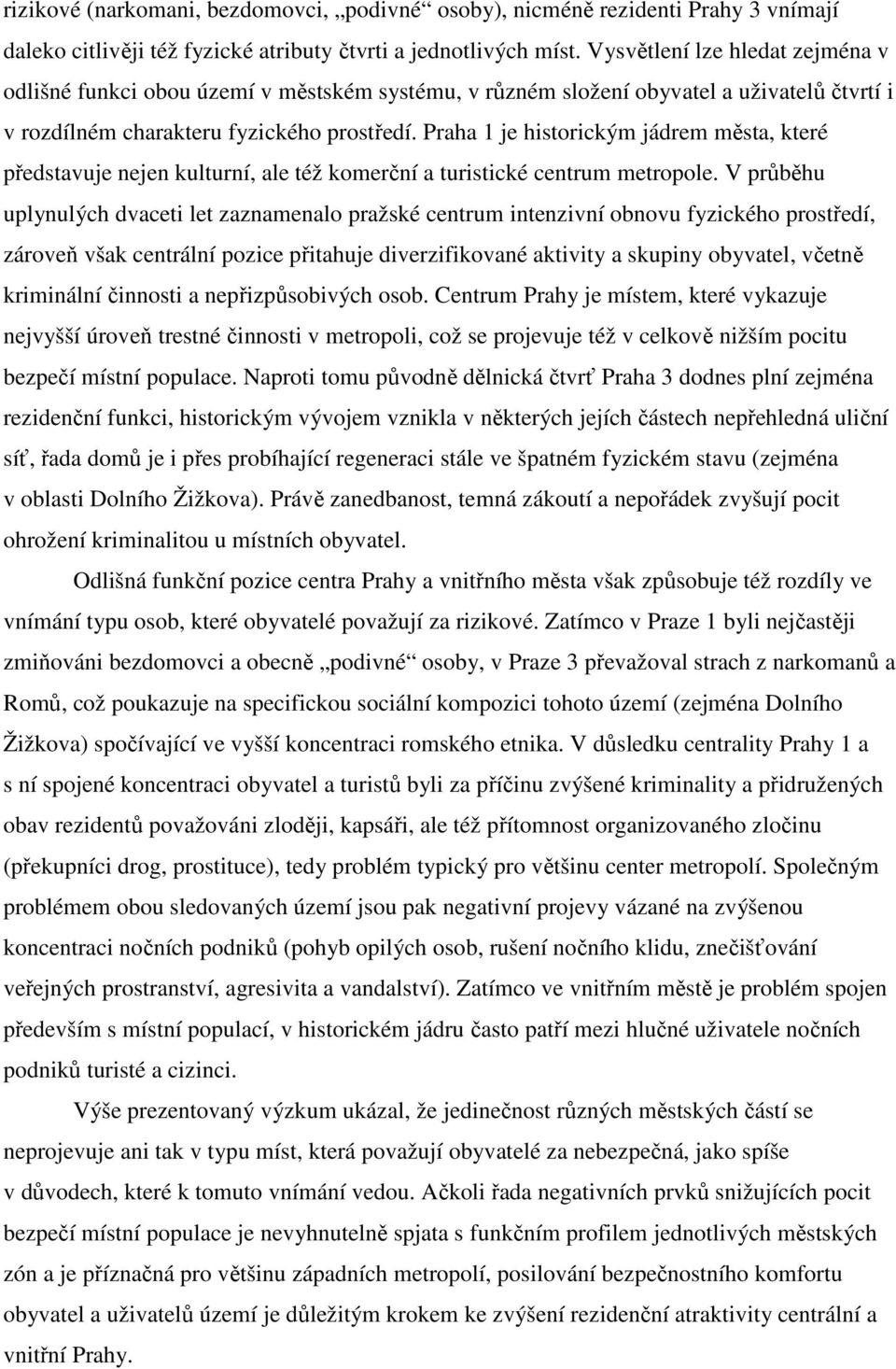 Praha 1 je historickým jádrem města, které představuje nejen kulturní, ale též komerční a turistické centrum metropole.