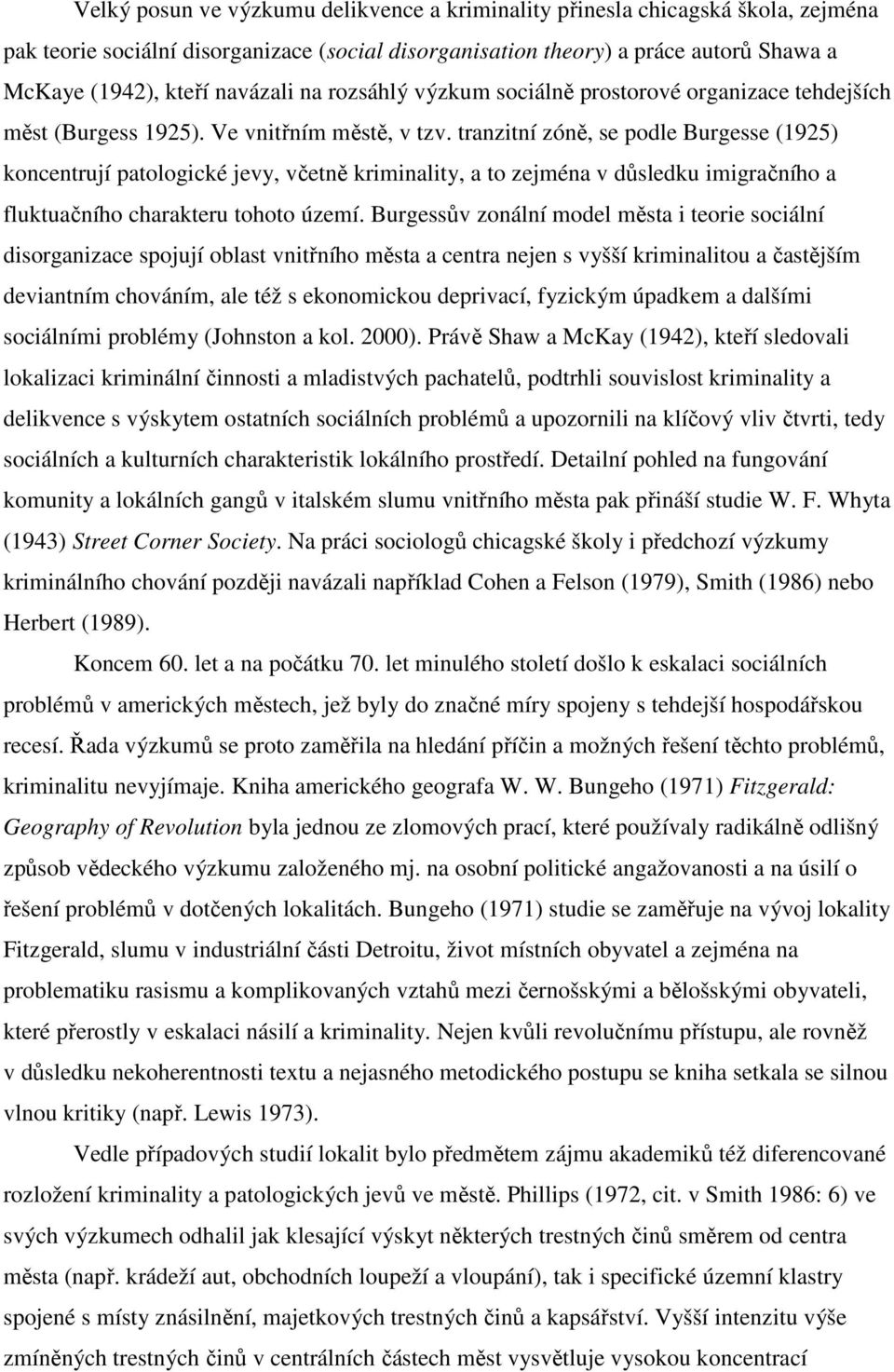 tranzitní zóně, se podle Burgesse (1925) koncentrují patologické jevy, včetně kriminality, a to zejména v důsledku imigračního a fluktuačního charakteru tohoto území.