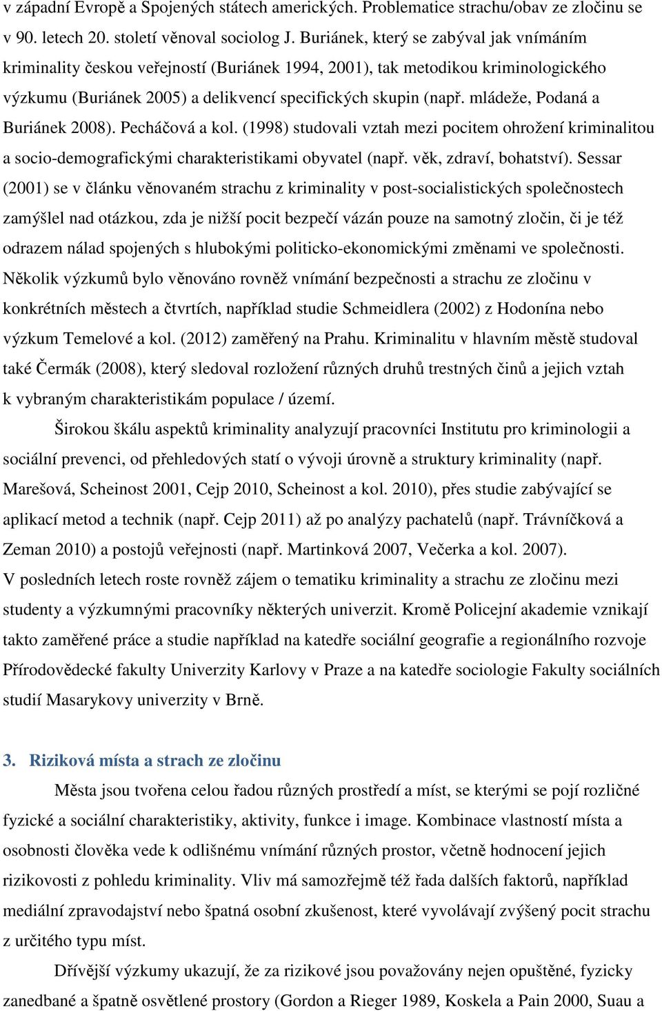 mládeže, Podaná a Buriánek 2008). Pecháčová a kol. (1998) studovali vztah mezi pocitem ohrožení kriminalitou a socio-demografickými charakteristikami obyvatel (např. věk, zdraví, bohatství).