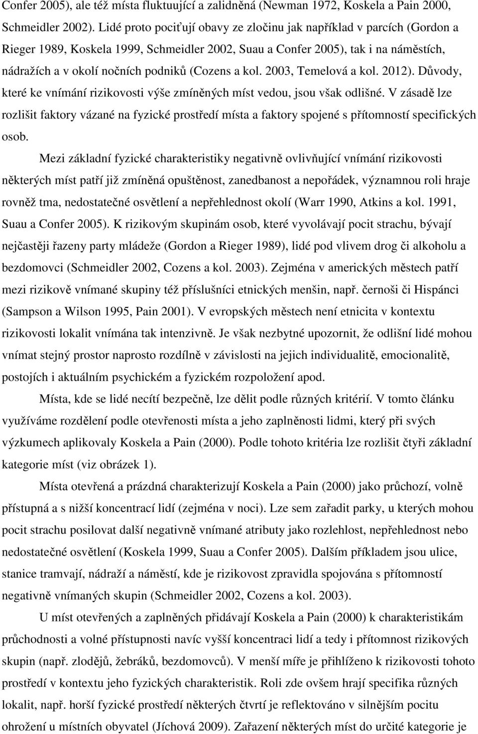 a kol. 2003, Temelová a kol. 2012). Důvody, které ke vnímání rizikovosti výše zmíněných míst vedou, jsou však odlišné.