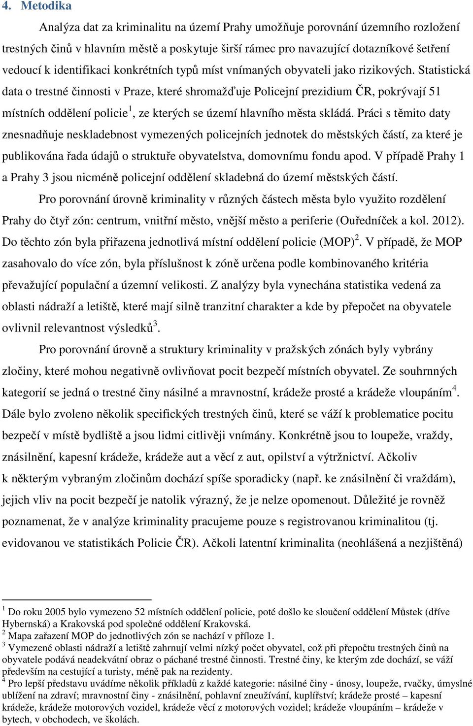 Statistická data o trestné činnosti v Praze, které shromažďuje Policejní prezidium ČR, pokrývají 51 místních oddělení policie 1, ze kterých se území hlavního města skládá.