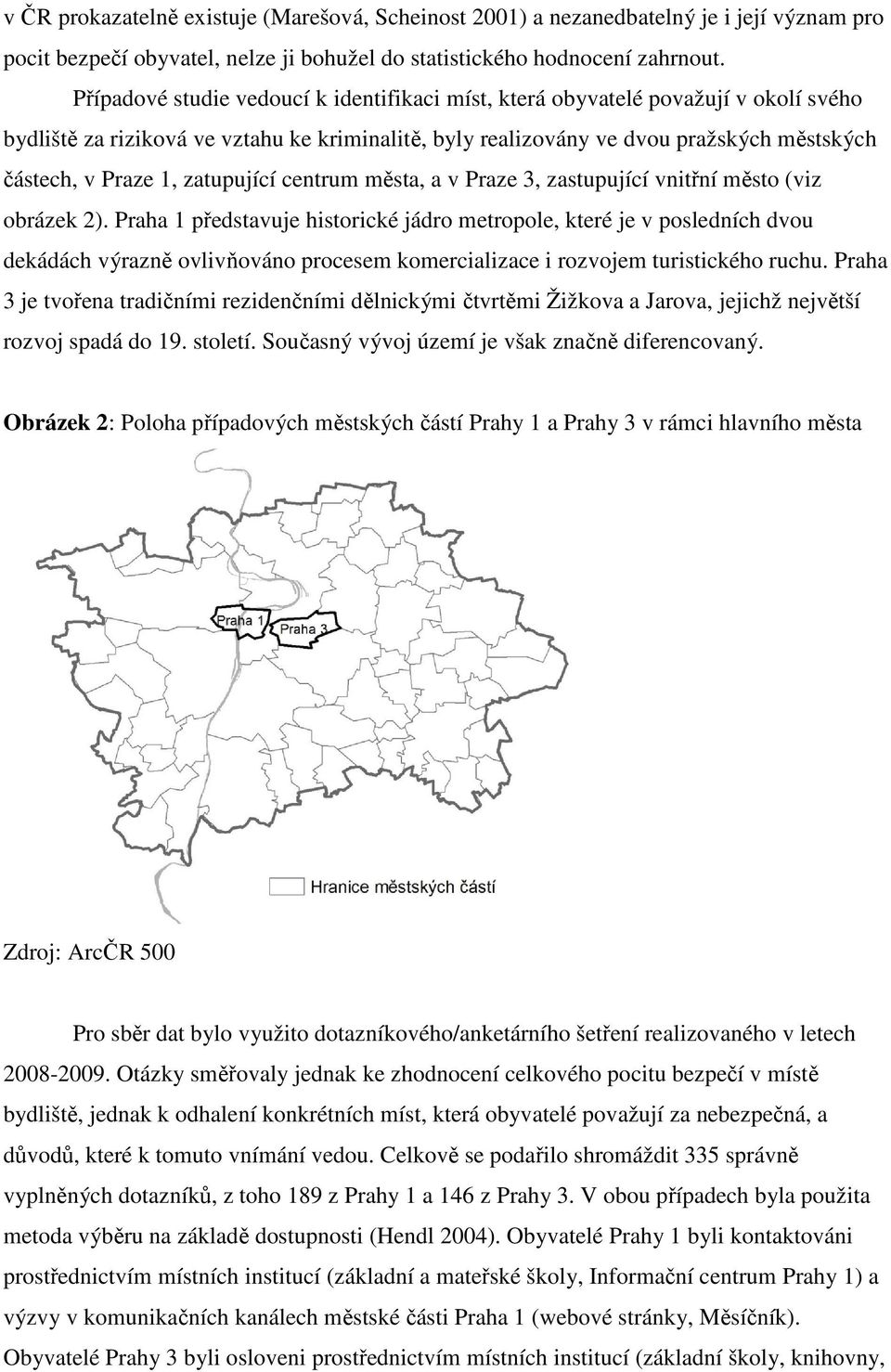 zatupující centrum města, a v Praze 3, zastupující vnitřní město (viz obrázek 2).