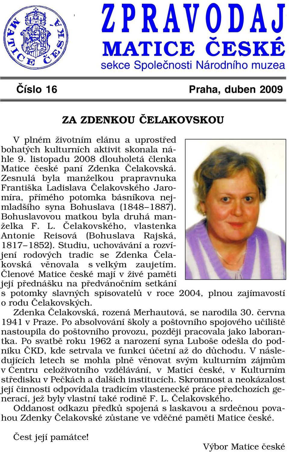 Zesnulá byla manželkou prapravnuka Františka Ladislava Čelakovského Jaro míra, přímého potomka básníkova nej mladšího syna Bohuslava (1848 1887). Bohuslavovou matkou byla druhá man želka F. L. Čelakovského, vlastenka Antonie Reisová (Bohuslava Rajská, 1817 1852).