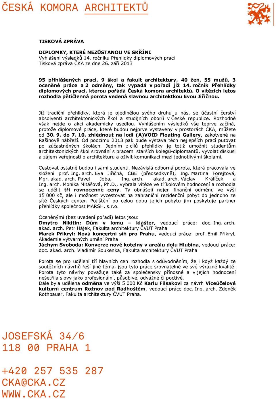 ročník Přehlídky diplomových prací, kterou pořádá Česká komora architektů. O vítězích letos rozhodla pětičlenná porota vedená slavnou architektkou Evou Jiřičnou.