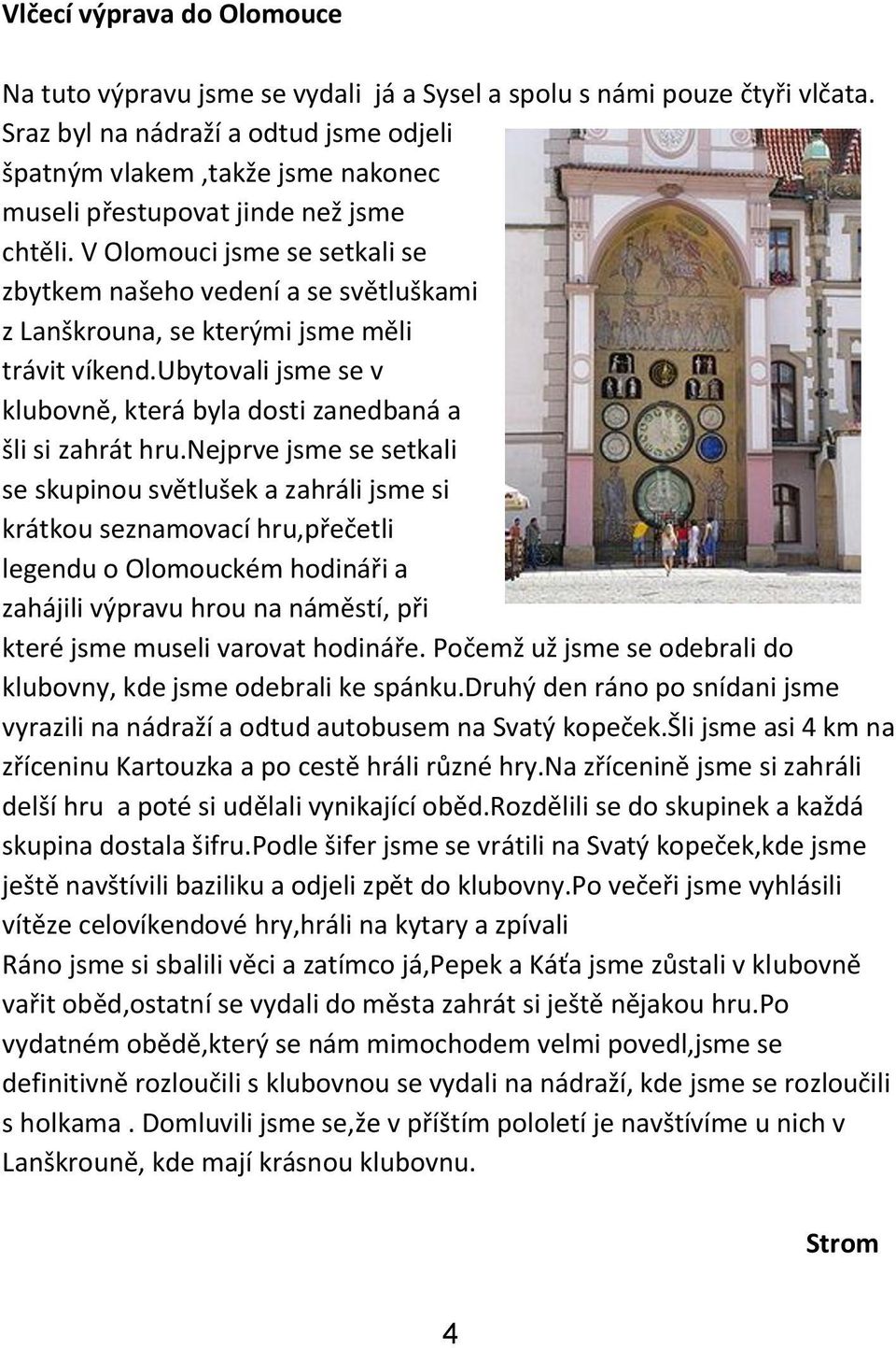 V Olomouci jsme se setkali se zbytkem našeho vedení a se světluškami z Lanškrouna, se kterými jsme měli trávit víkend.ubytovali jsme se v klubovně, která byla dosti zanedbaná a šli si zahrát hru.