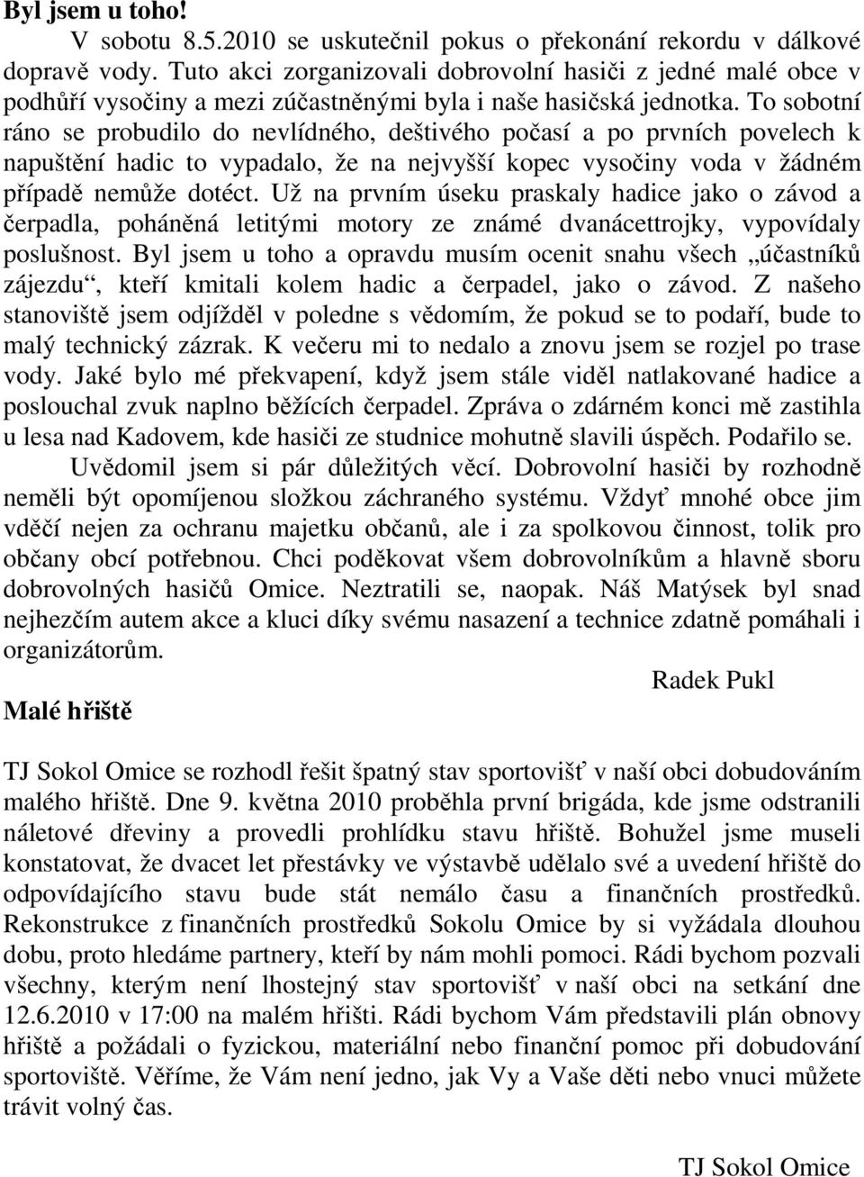 To sobotní ráno se probudilo do nevlídného, deštivého počasí a po prvních povelech k napuštění hadic to vypadalo, že na nejvyšší kopec vysočiny voda v žádném případě nemůže dotéct.