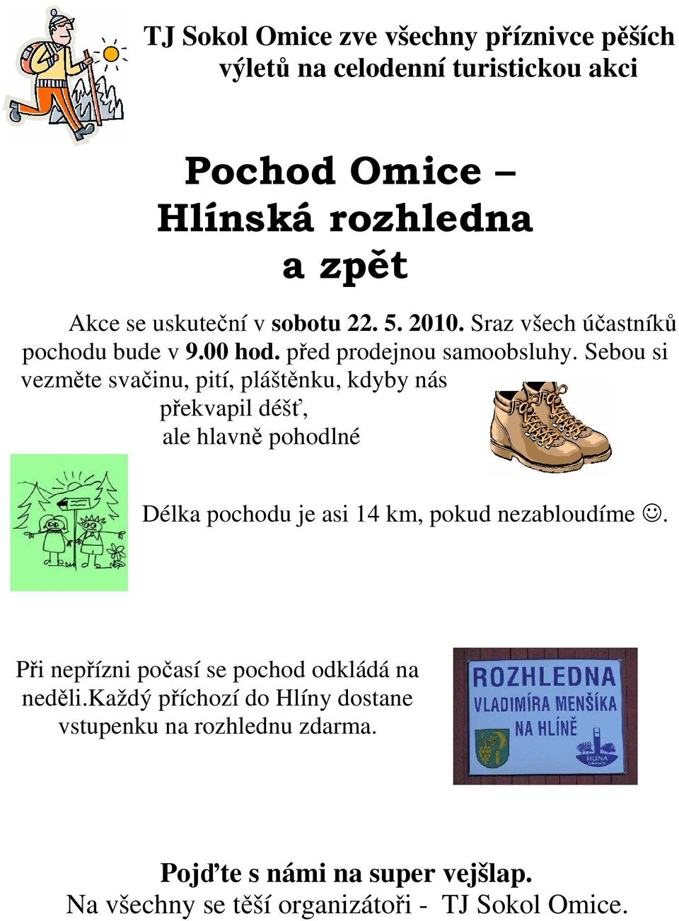 Sebou si vezměte svačinu, pití, pláštěnku, kdyby nás překvapil déšť, ale hlavně pohodlné Délka pochodu je asi 14 km, pokud nezabloudíme.