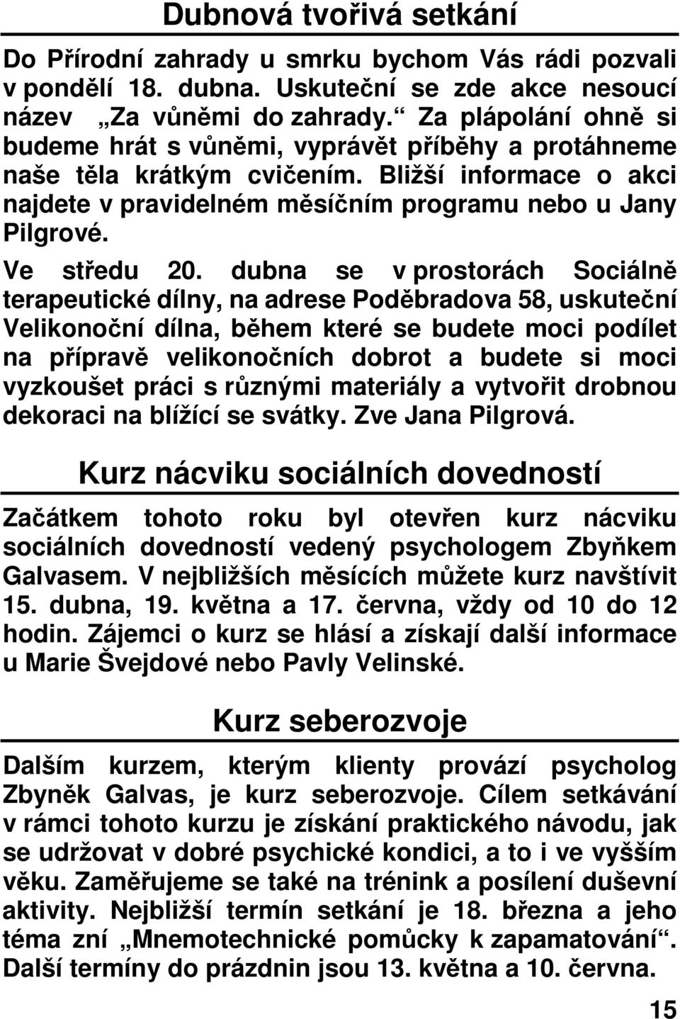 dubna se v prostorách Sociálně terapeutické dílny, na adrese Poděbradova 58, uskuteční Velikonoční dílna, během které se budete moci podílet na přípravě velikonočních dobrot a budete si moci