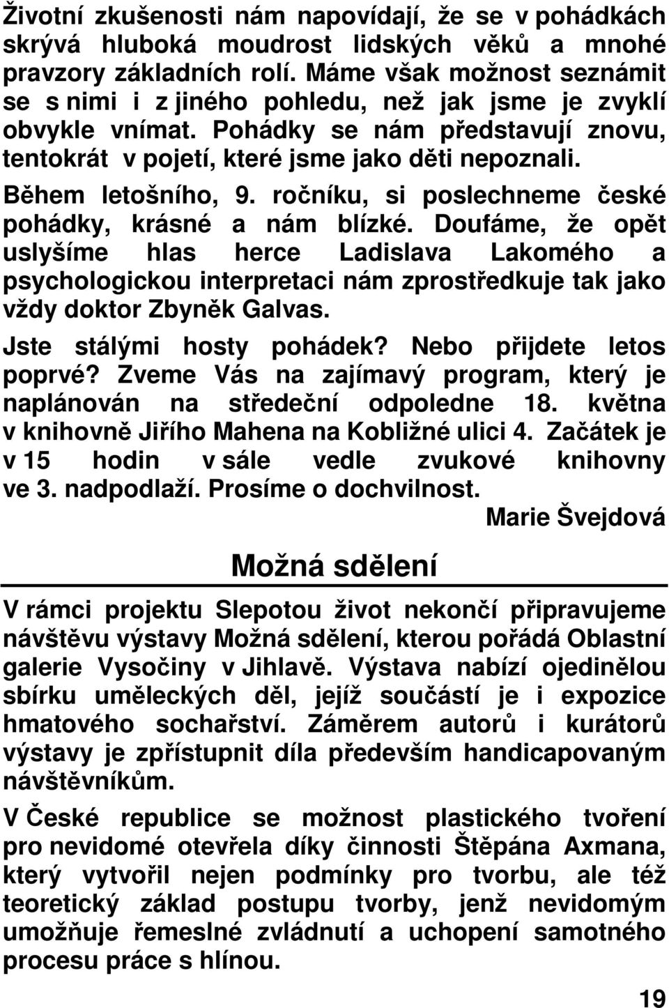 Během letošního, 9. ročníku, si poslechneme české pohádky, krásné a nám blízké.