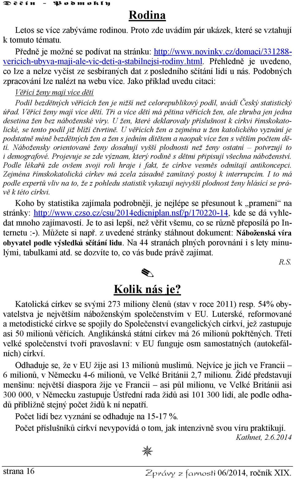 Podobných zpracování lze nalézt na webu více. Jako příklad uvedu citaci: Věřící ženy mají více dětí Podíl bezdětných věřících žen je nižší než celorepublikový podíl, uvádí Český statistický úřad.