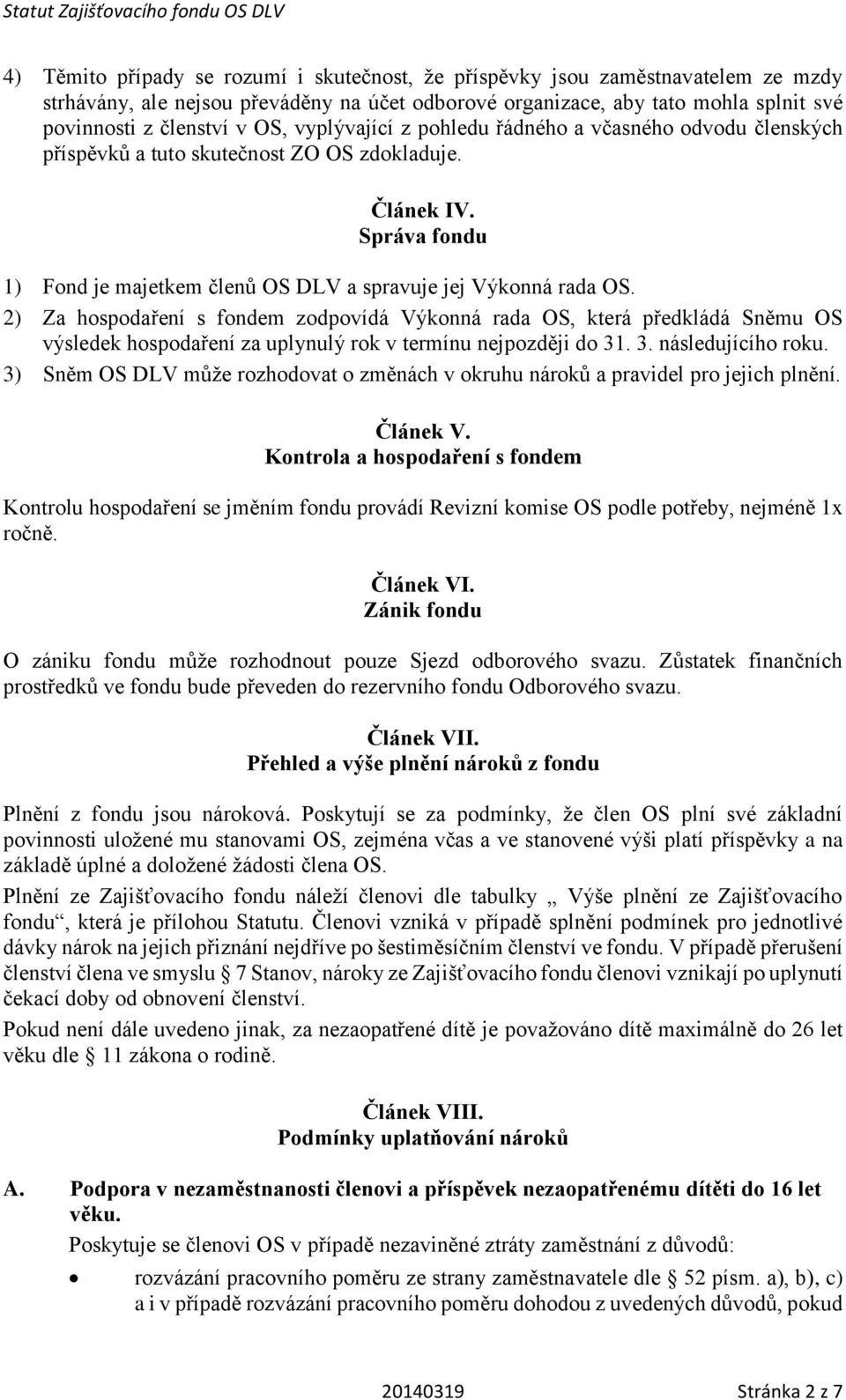 2) Za hospodaření s fondem zodpovídá Výkonná rada OS, která předkládá Sněmu OS výsledek hospodaření za uplynulý rok v termínu nejpozději do 31. 3. následujícího roku.