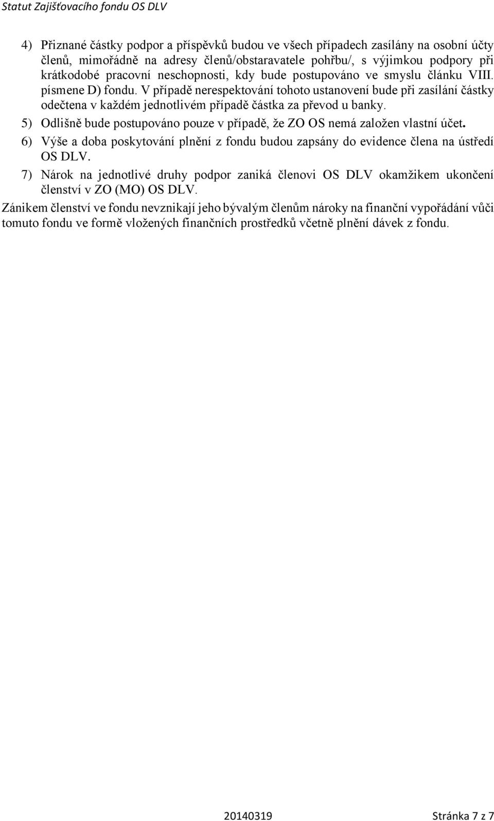 5) Odlišně bude postupováno pouze v případě, že ZO OS nemá založen vlastní účet. 6) Výše a doba poskytování plnění z fondu budou zapsány do evidence člena na ústředí OS DLV.
