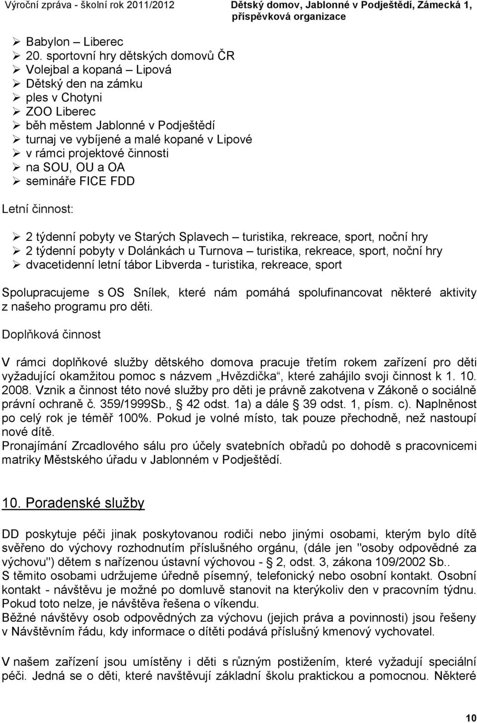 činnosti na SOU, OU a OA semináře FICE FDD Letní činnost: 2 týdenní pobyty ve Starých Splavech turistika, rekreace, sport, noční hry 2 týdenní pobyty v Dolánkách u Turnova turistika, rekreace, sport,