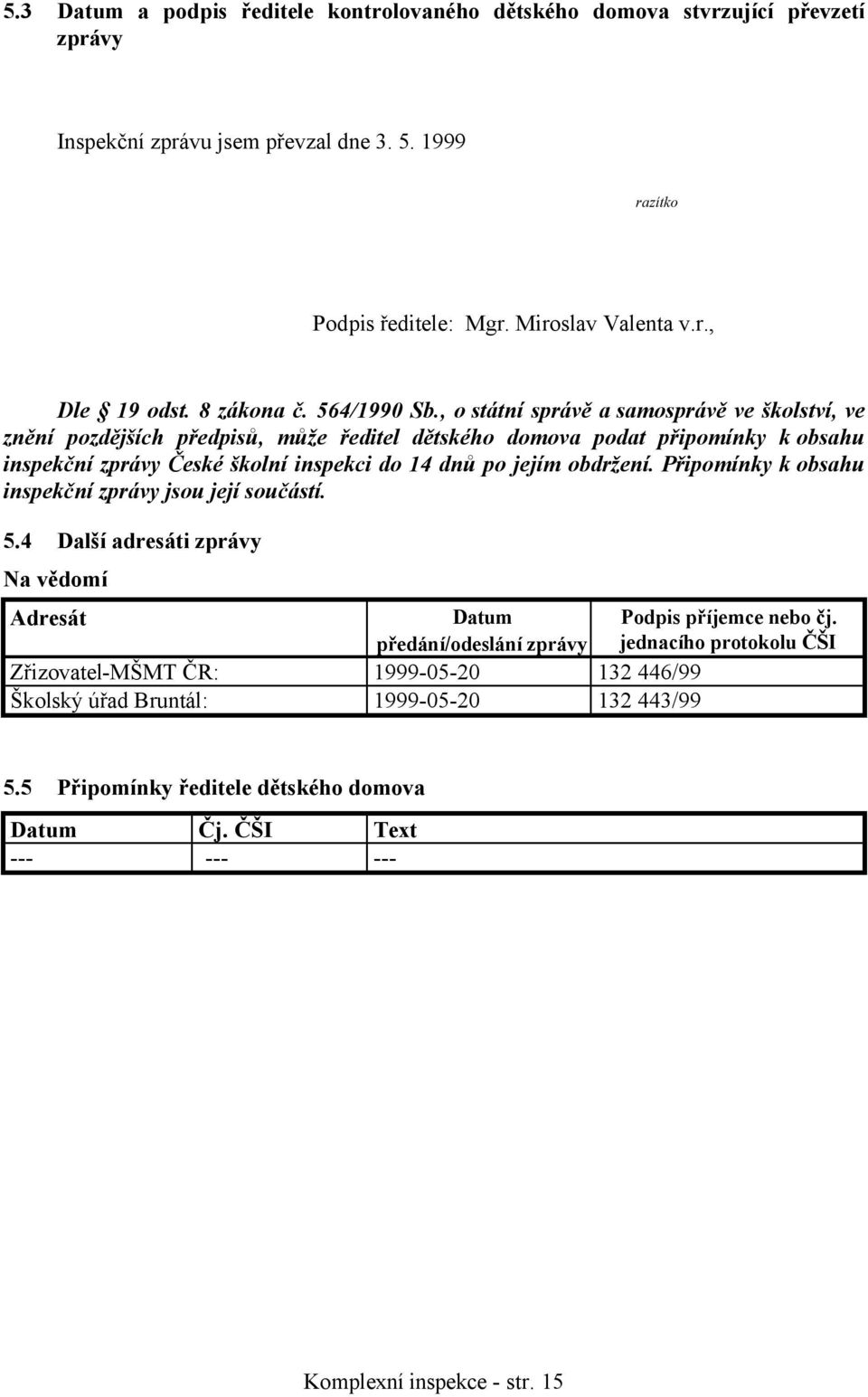 , o státní správě a samosprávě ve školství, ve znění pozdějších předpisů, může ředitel dětského domova podat připomínky kobsahu inspekční zprávy České školní inspekci do 14 dnů po jejím obdržení.