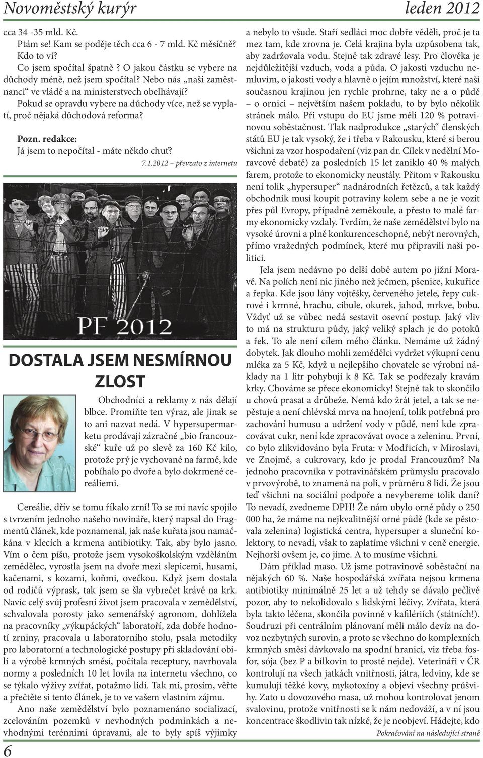 redakce: Já jsem to nepočítal - máte někdo chuť? 7.1.2012 převzato z internetu DOSTALA JSEM NESMÍRNOU ZLOST Obchodníci a reklamy z nás dělají blbce.