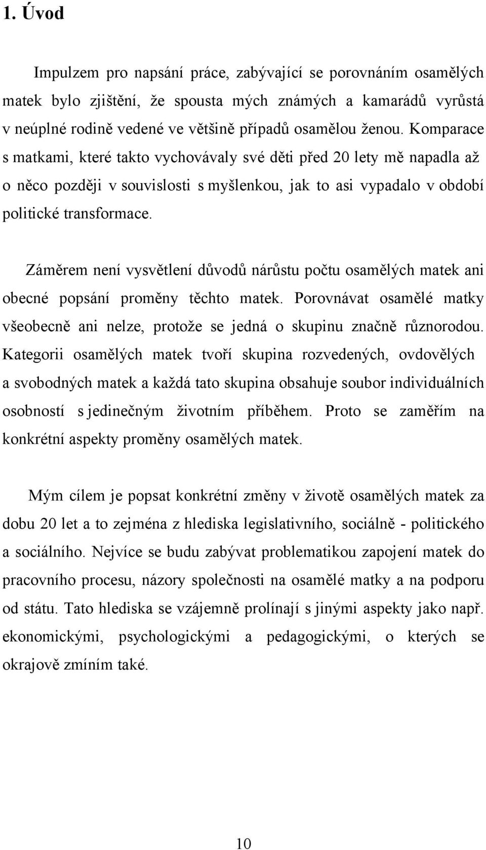 Záměrem není vysvětlení důvodů nárůstu počtu osamělých matek ani obecné popsání proměny těchto matek. Porovnávat osamělé matky všeobecně ani nelze, protože se jedná o skupinu značně různorodou.