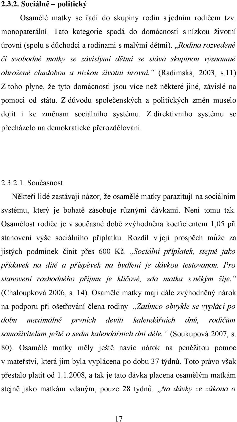 Rodina rozvedené či svobodné matky se závislými dětmi se stává skupinou významně ohrožené chudobou a nízkou životní úrovní. (Radimská, 2003, s.