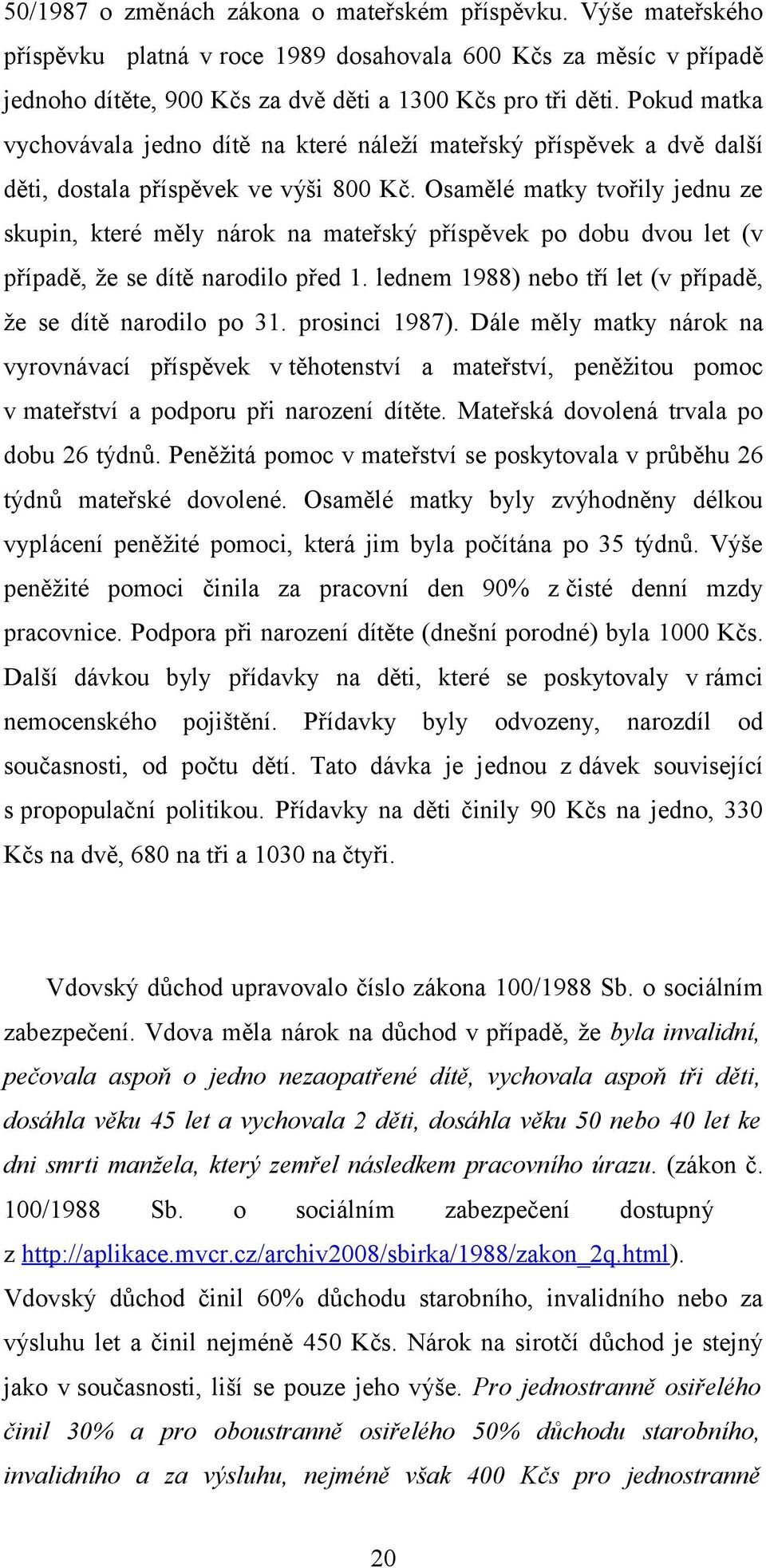 Osamělé matky tvořily jednu ze skupin, které měly nárok na mateřský příspěvek po dobu dvou let (v případě, že se dítě narodilo před 1. lednem 1988) nebo tří let (v případě, že se dítě narodilo po 31.