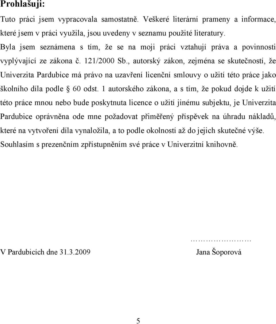 , autorský zákon, zejména se skutečností, že Univerzita Pardubice má právo na uzavření licenční smlouvy o užití této práce jako školního díla podle 60 odst.