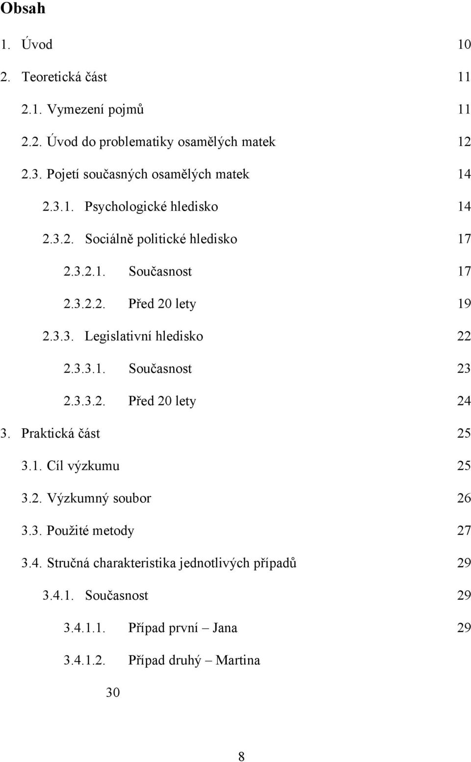 3.3. Legislativní hledisko 22 2.3.3.1. Současnost 23 2.3.3.2. Před 20 lety 24 3. Praktická část 25 3.1. Cíl výzkumu 25 3.2. Výzkumný soubor 26 3.