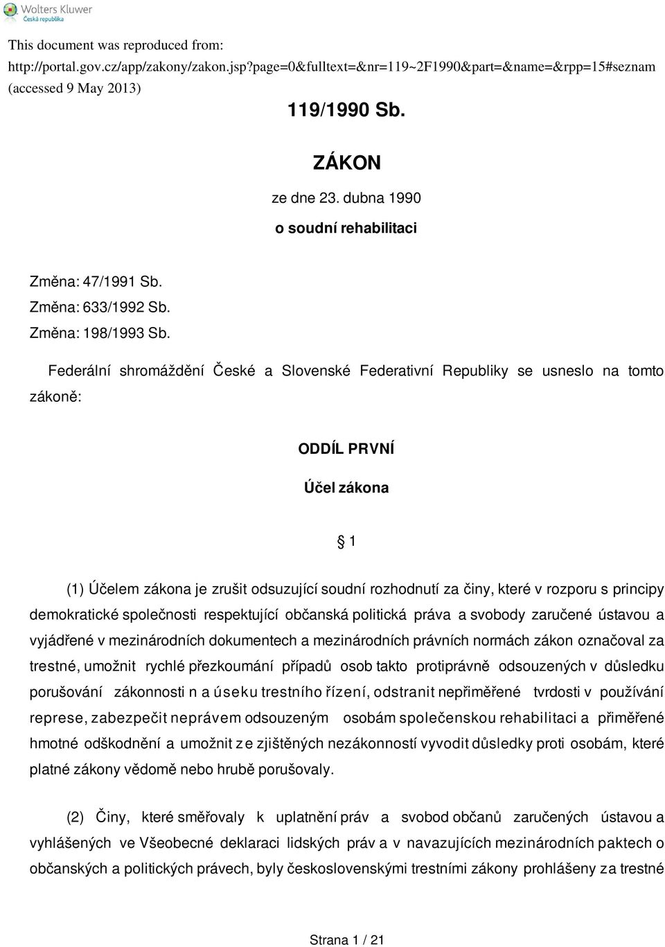 principy demokratické společnosti respektující občanská politická práva a svobody zaručené ústavou a vyjádřené v mezinárodních dokumentech a mezinárodních právních normách zákon označoval za trestné,