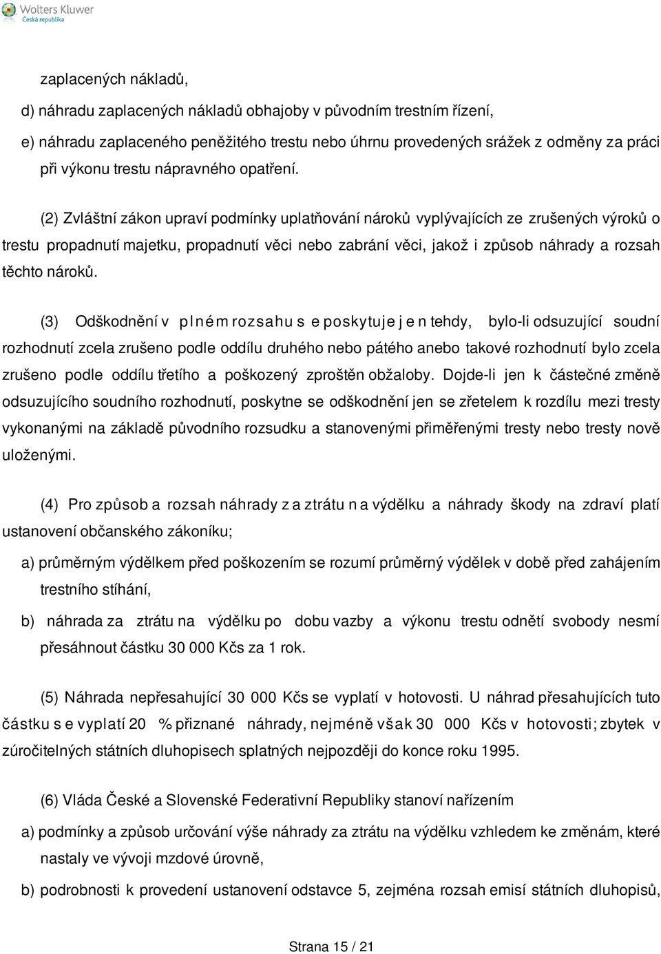 (2) Zvláštní zákon upraví podmínky uplatňování nároků vyplývajících ze zrušených výroků o trestu propadnutí majetku, propadnutí věci nebo zabrání věci, jakož i způsob náhrady a rozsah těchto nároků.