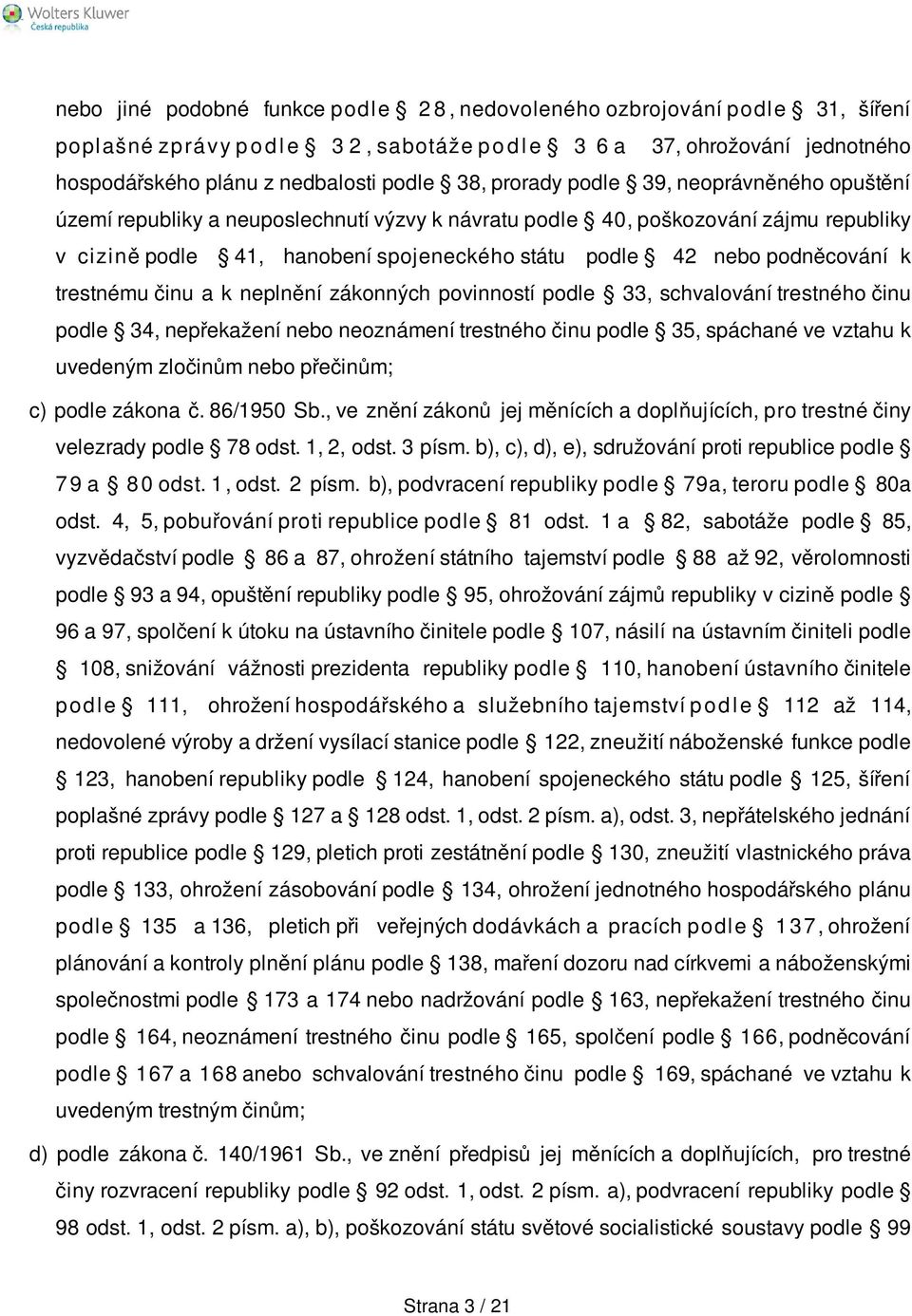 podněcování k trestnému činu a k neplnění zákonných povinností podle 33, schvalování trestného činu podle 34, nepřekažení nebo neoznámení trestného činu podle 35, spáchané ve vztahu k uvedeným