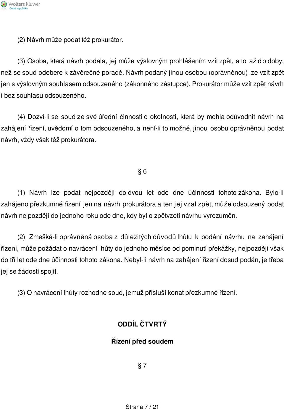 (4) Dozví-li se soud ze své úřední činnosti o okolnosti, která by mohla odůvodnit návrh na zahájení řízení, uvědomí o tom odsouzeného, a není-li to možné, jinou osobu oprávněnou podat návrh, vždy