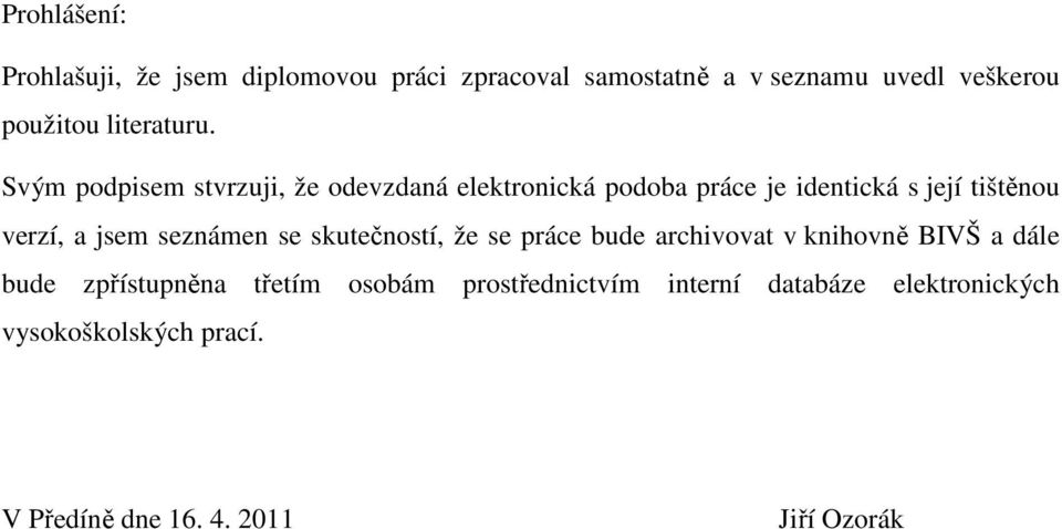 Svým podpisem stvrzuji, že odevzdaná elektronická podoba práce je identická s její tištěnou verzí, a jsem