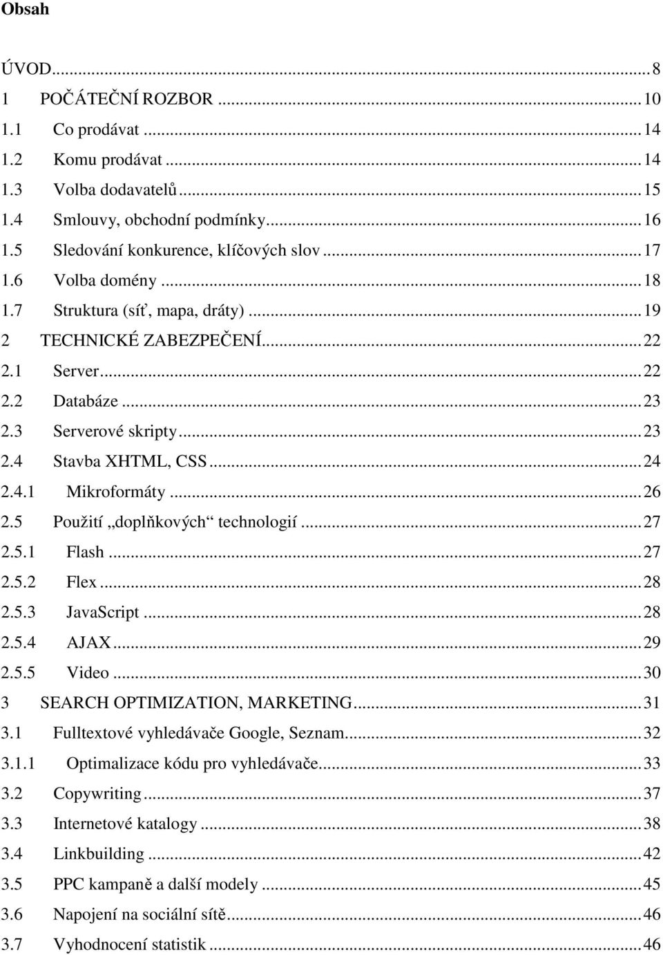 .. 26 2.5 Použití doplňkových technologií... 27 2.5.1 Flash... 27 2.5.2 Flex... 28 2.5.3 JavaScript... 28 2.5.4 AJAX... 29 2.5.5 Video... 30 3 SEARCH OPTIMIZATION, MARKETING... 31 3.