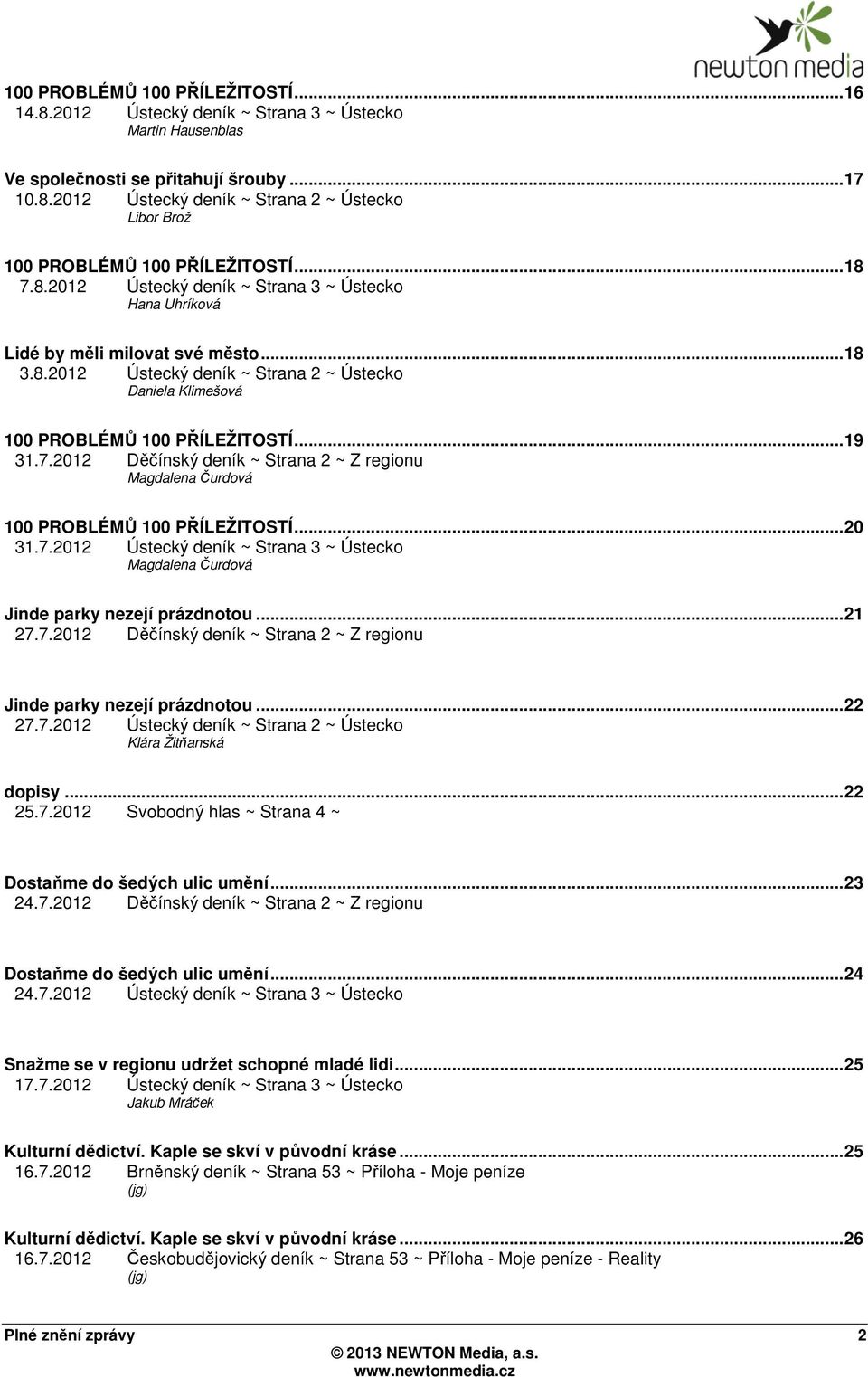 7.2012 Děčínský deník ~ Strana 2 ~ Z regionu Magdalena Čurdová 100 PROBLÉMŮ 100 PŘÍLEŽITOSTÍ... 20 31.7.2012 Ústecký deník ~ Strana 3 ~ Ústecko Magdalena Čurdová Jinde parky nezejí prázdnotou... 21 27.
