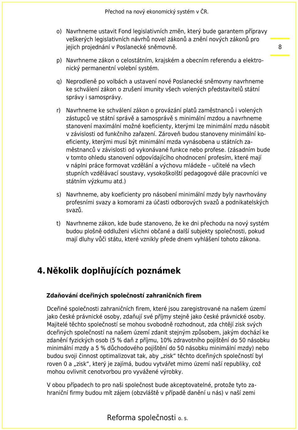 q) Neprodleně po volbách a ustavení nové Poslanecké sněmovny navrhneme ke schválení zákon o zrušení imunity všech volených představitelů státní správy i samosprávy.